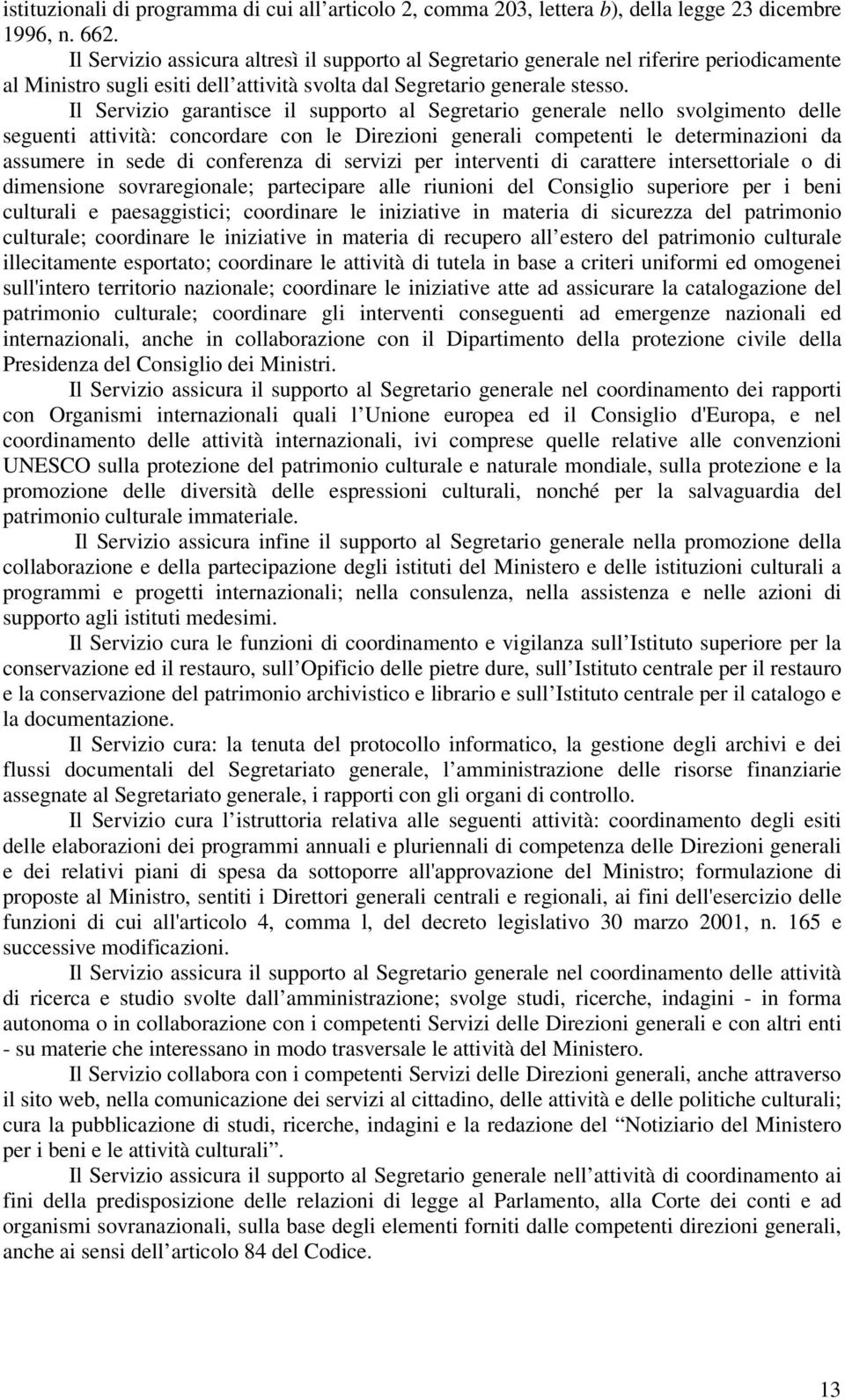 Il Servizio garantisce il supporto al Segretario generale nello svolgimento delle seguenti attività: concordare con le Direzioni generali competenti le determinazioni da assumere in sede di