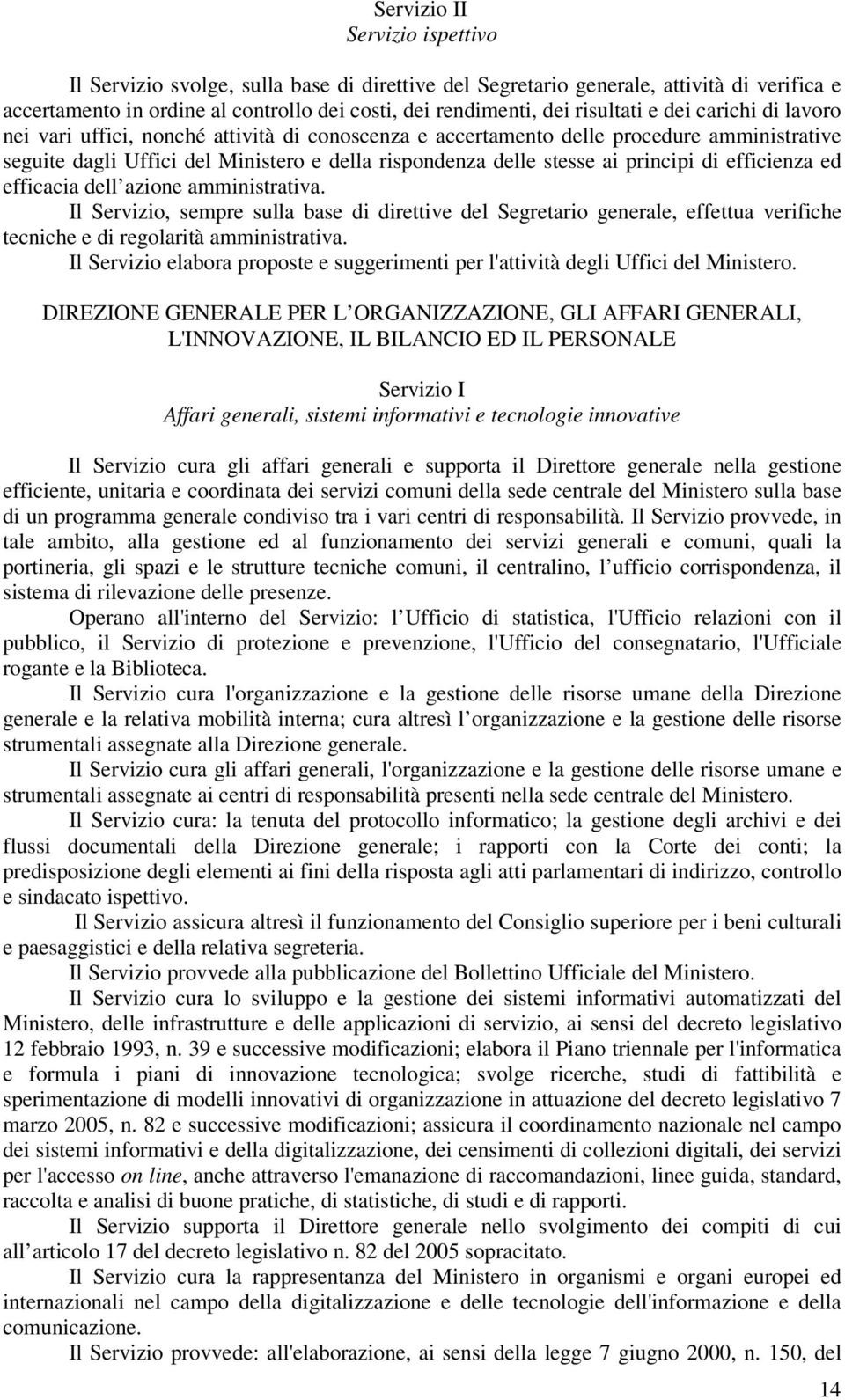 efficienza ed efficacia dell azione amministrativa. Il Servizio, sempre sulla base di direttive del Segretario generale, effettua verifiche tecniche e di regolarità amministrativa.