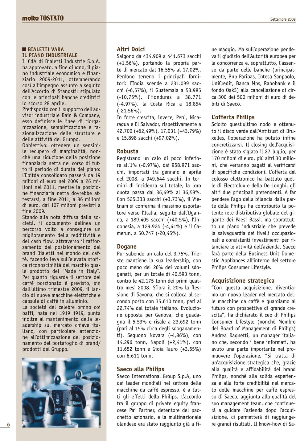 ha approvato, a fine giugno, il piano industriale economico e finanziario 2009-2011, ottemperando così all impegno assunto a seguito dell Accordo di Standstil stipulato con le principali banche