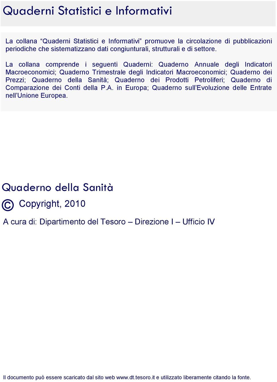 Quaderno della Sanità; Quaderno dei Prodotti Petroliferi; Quaderno di Comparazione dei Conti della P.A.