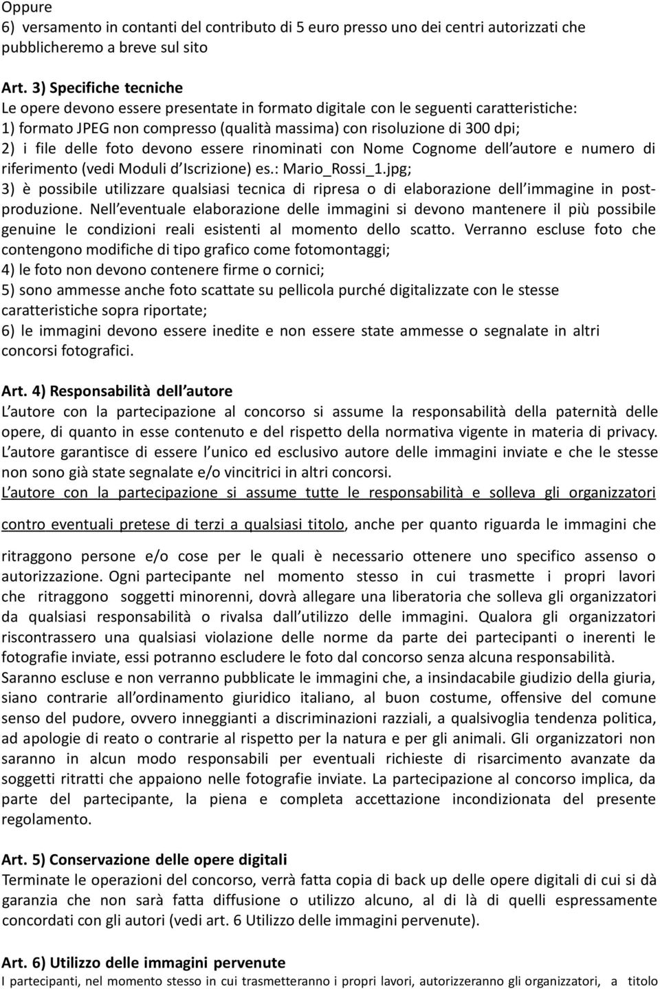 delle foto devono essere rinominati con Nome Cognome dell autore e numero di riferimento (vedi Moduli d Iscrizione) es.: Mario_Rossi_1.