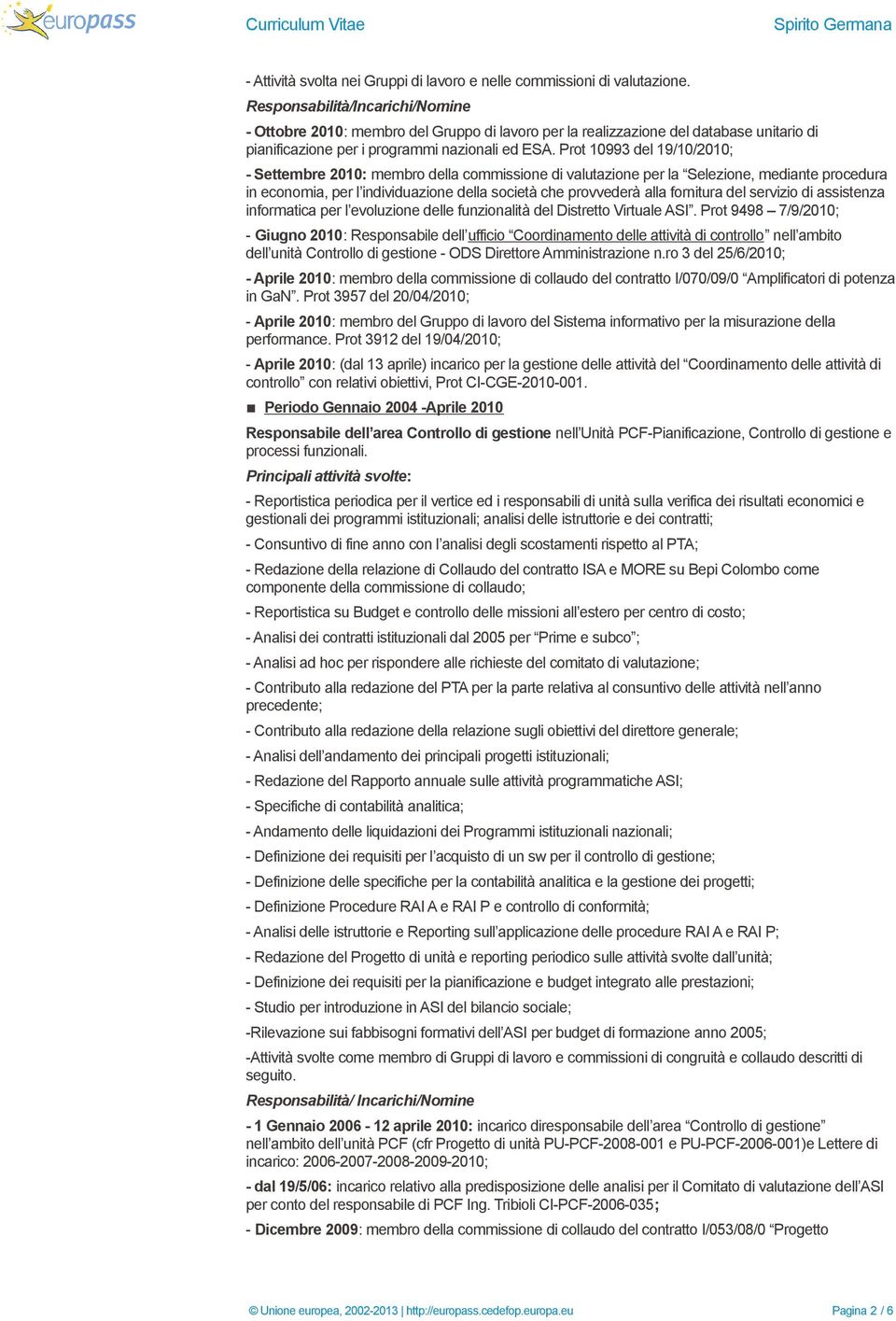 Prot 10993 del 19/10/2010; - Settembre 2010: membro della commissione di valutazione per la Selezione, mediante procedura in economia, per l individuazione della società che provvederà alla fornitura