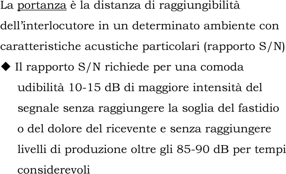 udibilità 10-15 db di maggiore intensità del segnale senza raggiungere la soglia del fastidio o