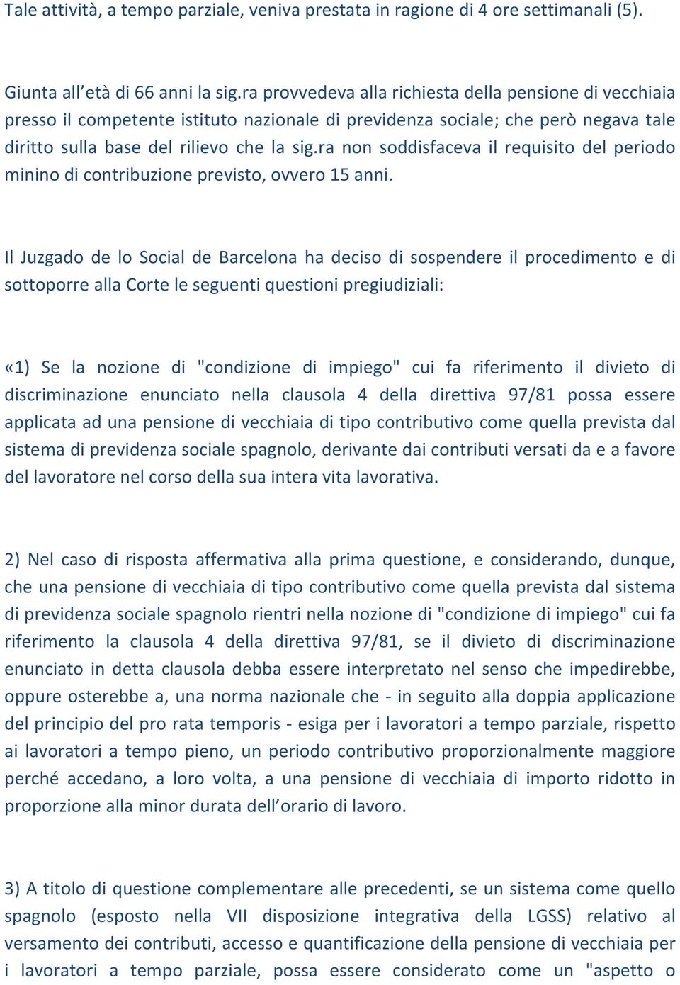 ra non soddisfaceva il requisito del periodo minino di contribuzione previsto, ovvero 15 anni.