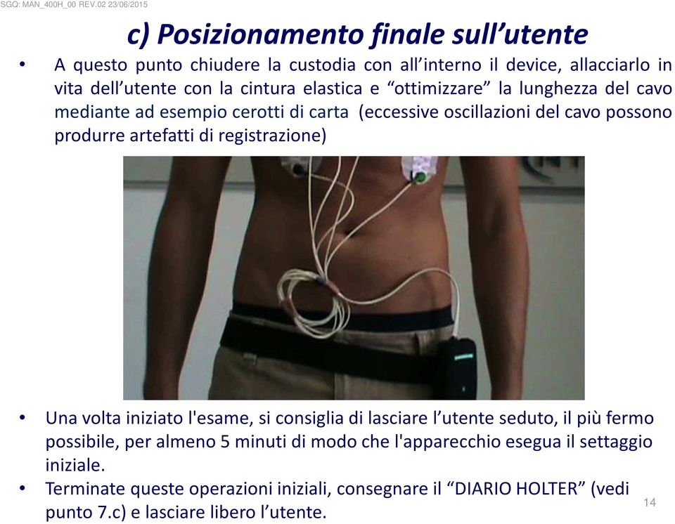 registrazione) Una volta iniziato l'esame, si consiglia di lasciare l utente seduto, il più fermo possibile, per almeno 5 minuti di modo che