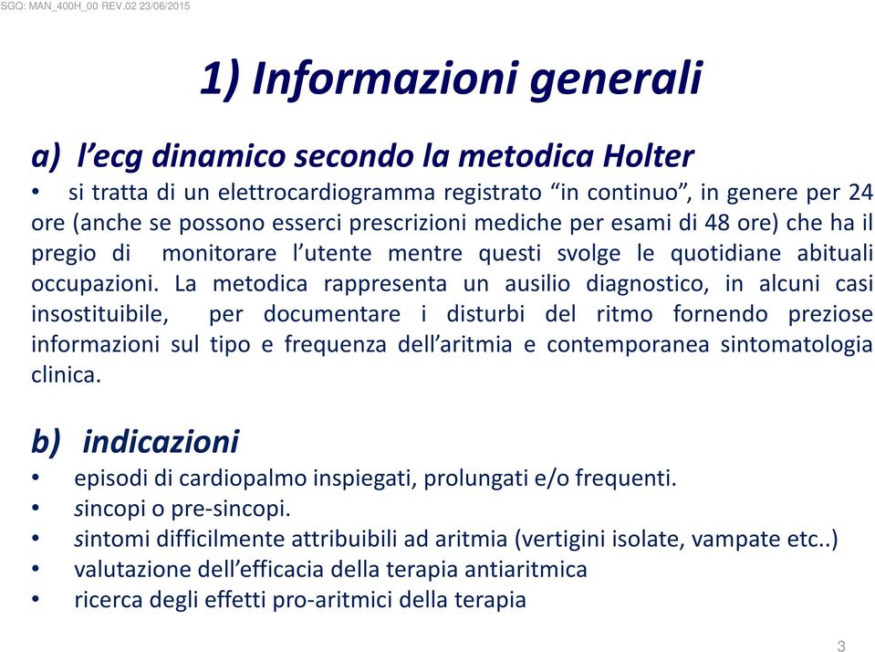 La metodica rappresenta un ausilio diagnostico, in alcuni casi insostituibile, per documentare i disturbi del ritmo fornendo preziose informazioni sul tipo e frequenza dell aritmia e contemporanea