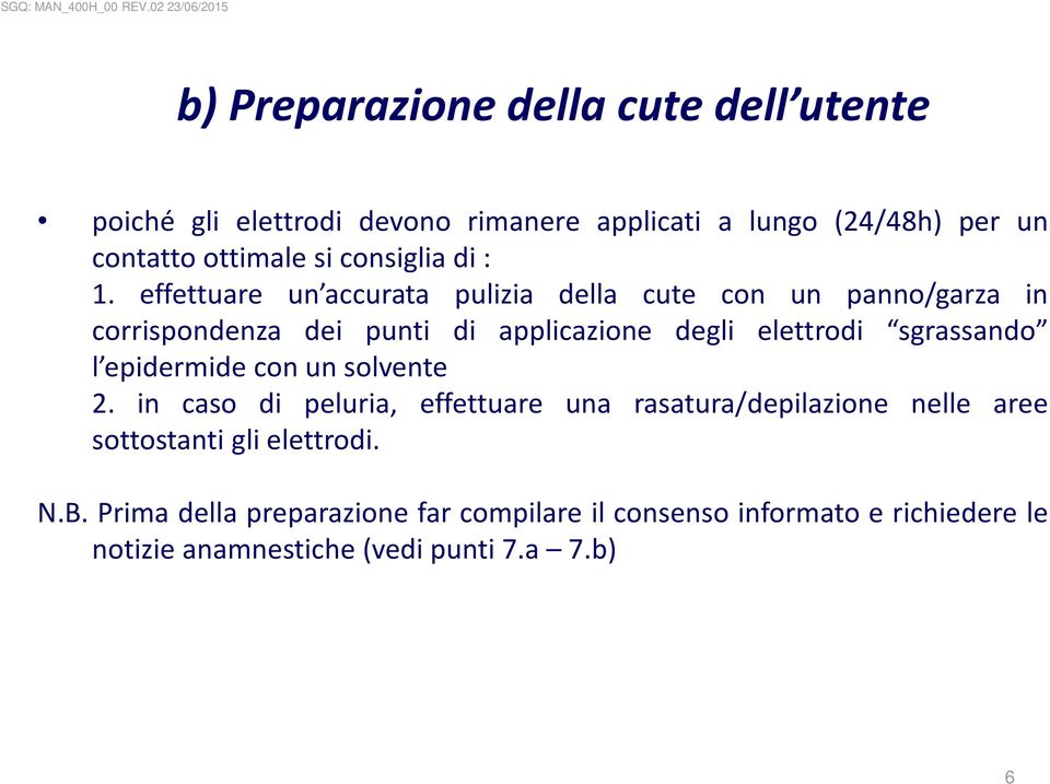 effettuare un accurata pulizia della cute con un panno/garza in corrispondenza dei punti di applicazione degli elettrodi sgrassando