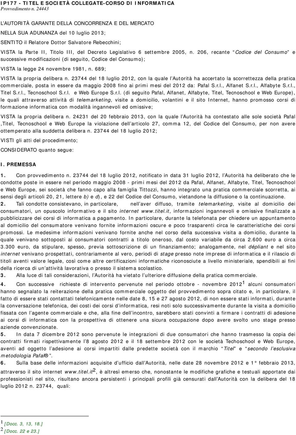 6 settembre 2005, n. 206, recante Codice del Consumo e successive modificazioni (di seguito, Codice del Consumo); VISTA la legge 24 novembre 1981, n. 689; VISTA la propria delibera n.