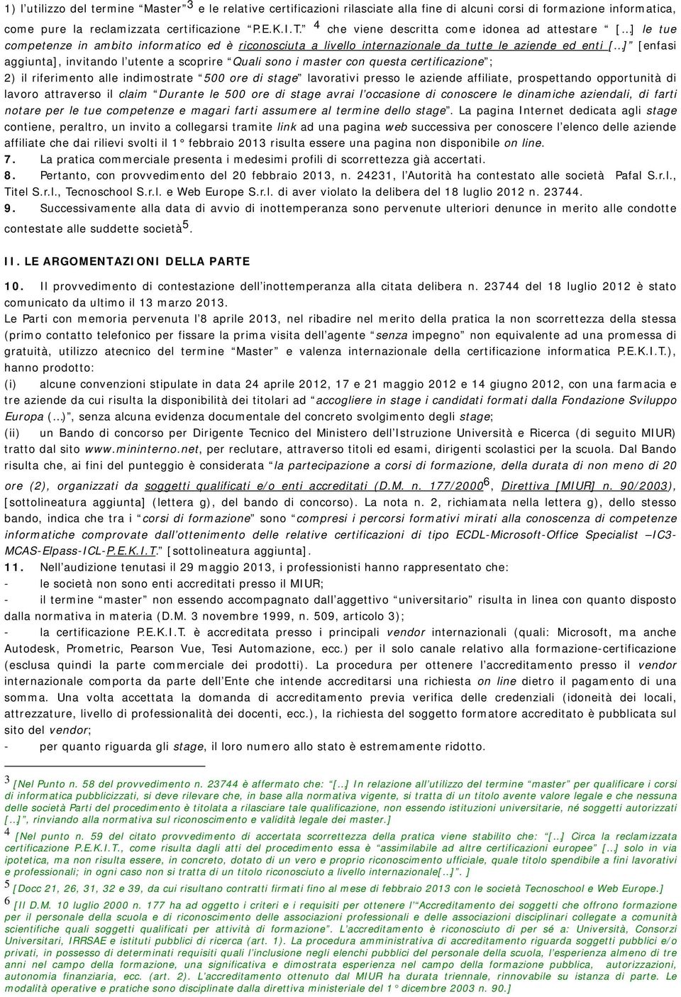 utente a scoprire Quali sono i master con questa certificazione ; 2) il riferimento alle indimostrate 500 ore di stage lavorativi presso le aziende affiliate, prospettando opportunità di lavoro