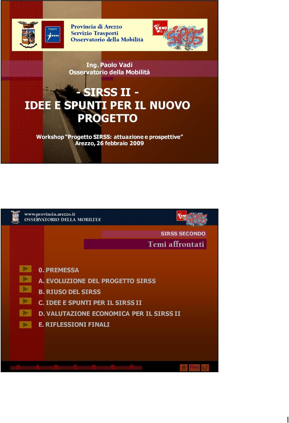 SIRSS: attuazione e prospettive Arezzo, 26 febbraio 2009 SIRSS SECONDO Temi affrontati 0. PREMESSA A.