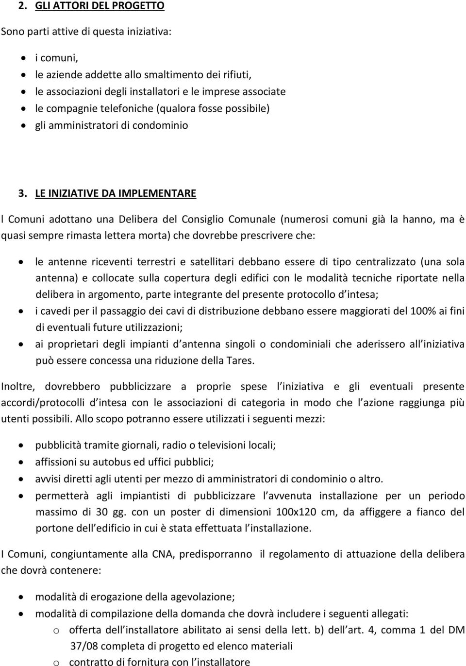 LE INIZIATIVE DA IMPLEMENTARE l Comuni adottano una Delibera del Consiglio Comunale (numerosi comuni già la hanno, ma è quasi sempre rimasta lettera morta) che dovrebbe prescrivere che: le antenne