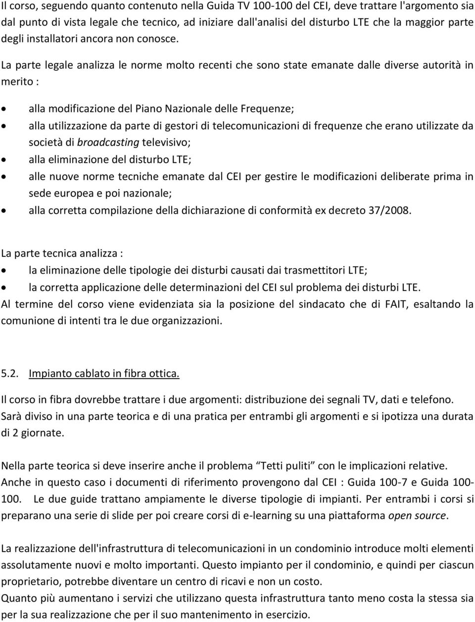 La parte legale analizza le norme molto recenti che sono state emanate dalle diverse autorità in merito : alla modificazione del Piano Nazionale delle Frequenze; alla utilizzazione da parte di