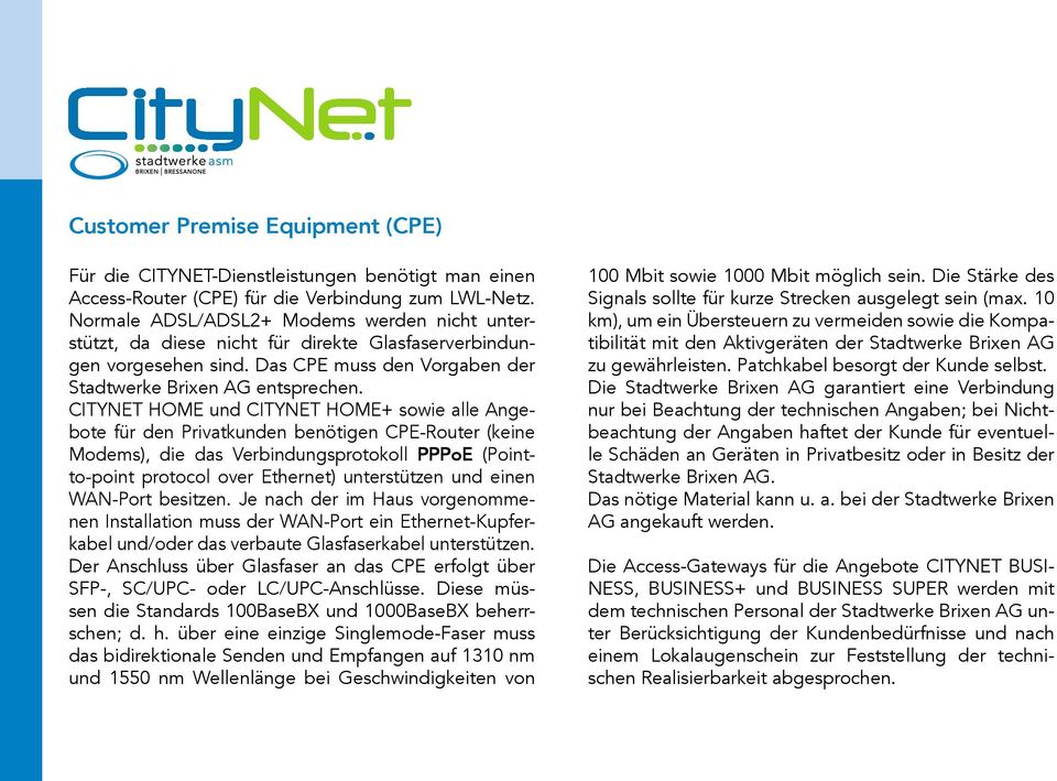 CITYNET HOME und CITYNET HOME+ sowie alle Angebote für den Privatkunden benötigen CPE-Router (keine Modems), die das Verbindungsprotokoll PPPoE (Pointto-point protocol over Ethernet) unterstützen und