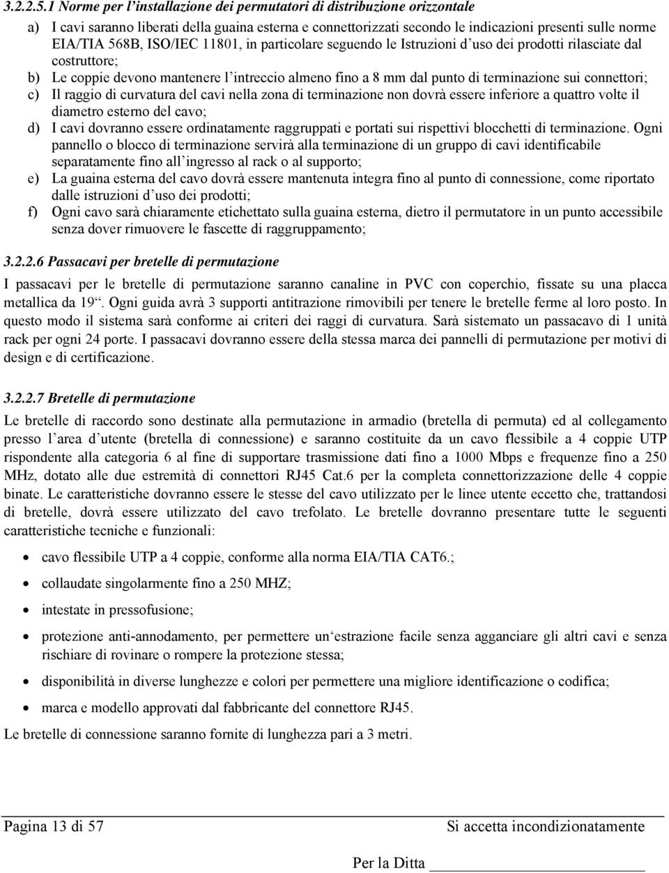 ISO/IEC 11801, in particolare seguendo le Istruzioni d uso dei prodotti rilasciate dal costruttore; b) Le coppie devono mantenere l intreccio almeno fino a 8 mm dal punto di terminazione sui