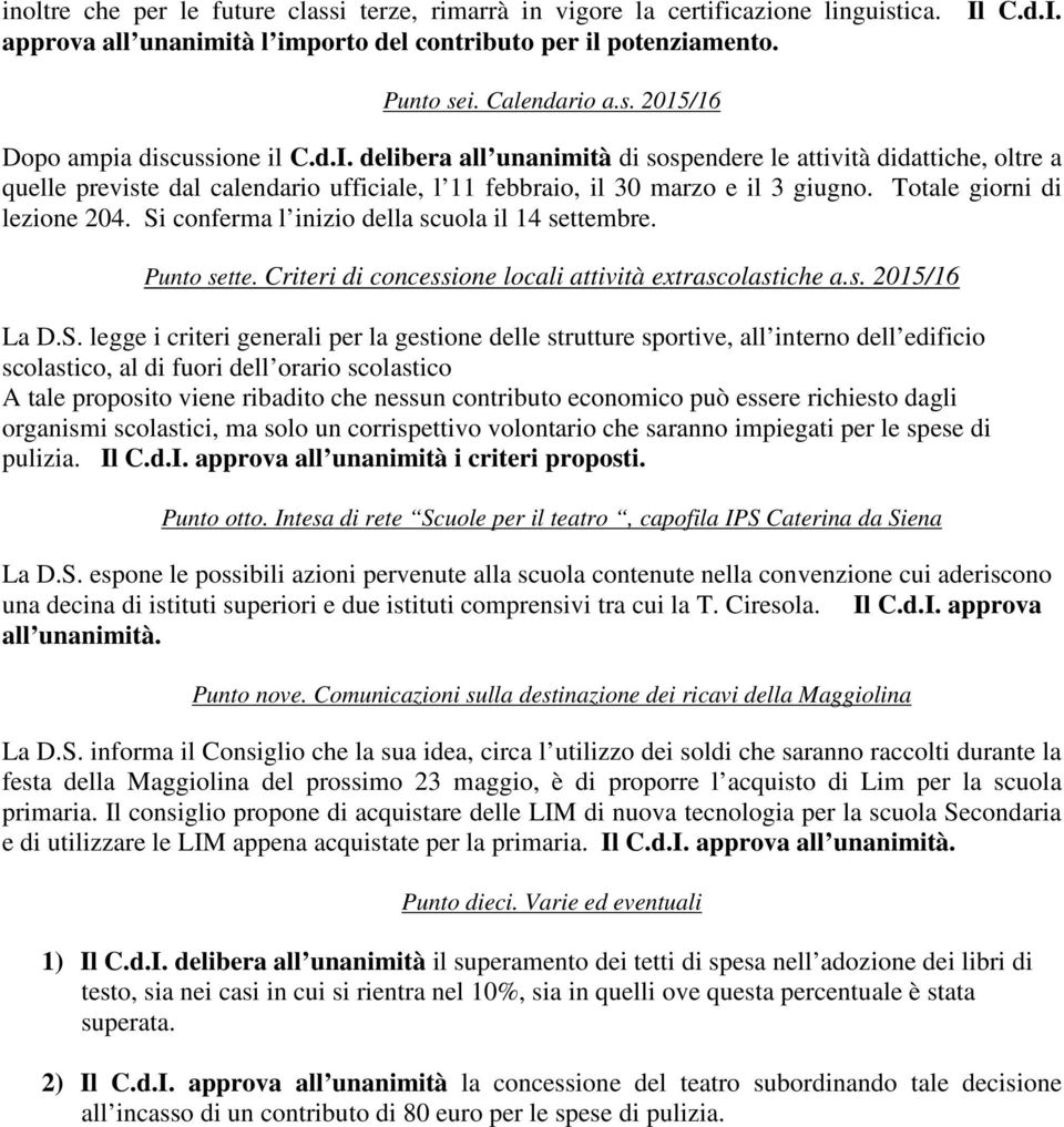 Si conferma l inizio della scuola il 14 settembre. Punto sette. Criteri di concessione locali attività extrascolastiche a.s. 2015/16 La D.S. legge i criteri generali per la gestione delle strutture