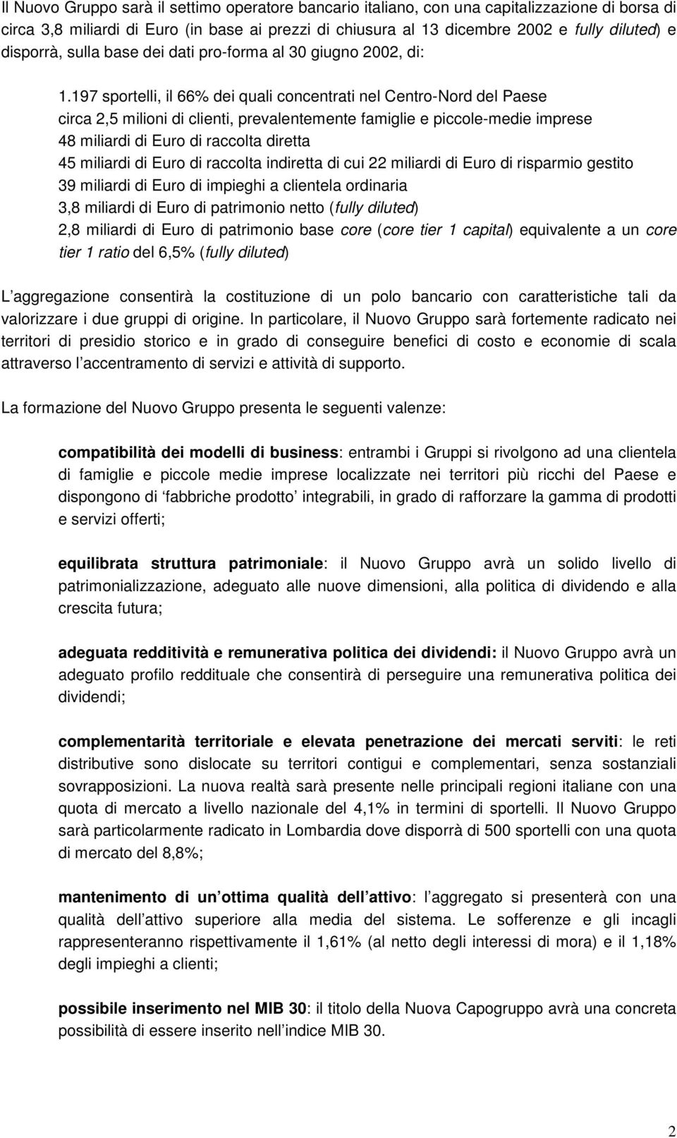 197 sportelli, il 66% dei quali concentrati nel Centro-Nord del Paese circa 2,5 milioni di clienti, prevalentemente famiglie e piccole-medie imprese 48 miliardi di Euro di raccolta diretta 45