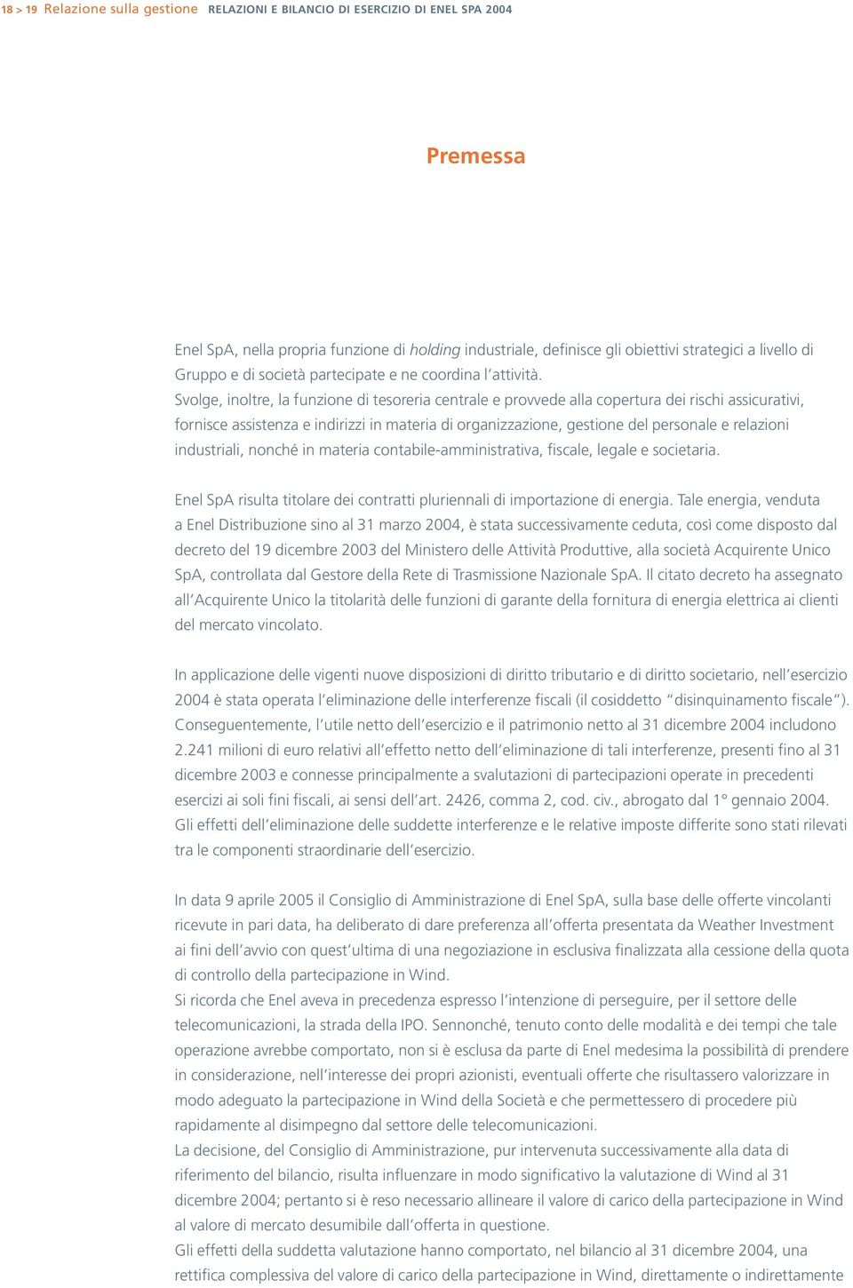 Svolge, inoltre, la funzione di tesoreria centrale e provvede alla copertura dei rischi assicurativi, fornisce assistenza e indirizzi in materia di organizzazione, gestione del personale e relazioni