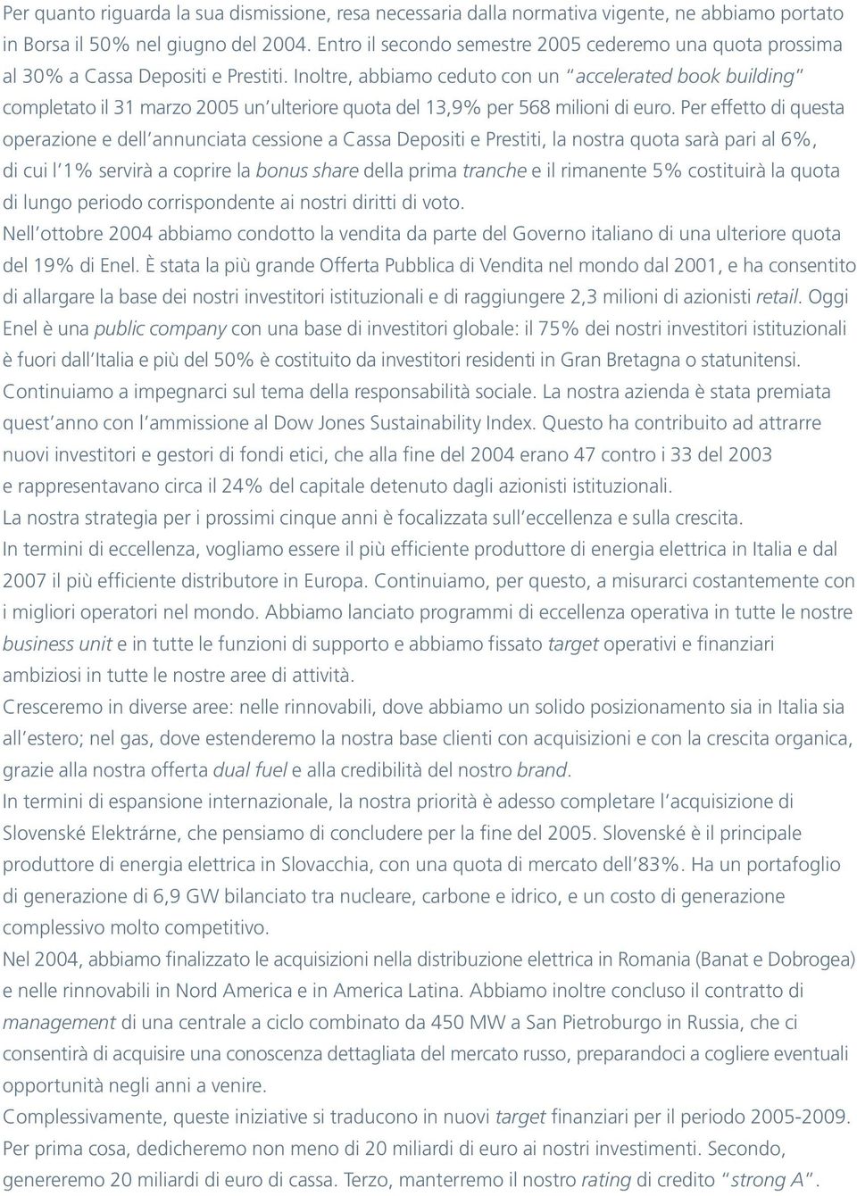 Inoltre, abbiamo ceduto con un accelerated book building completato il 31 marzo 2005 un ulteriore quota del 13,9% per 568 milioni di euro.