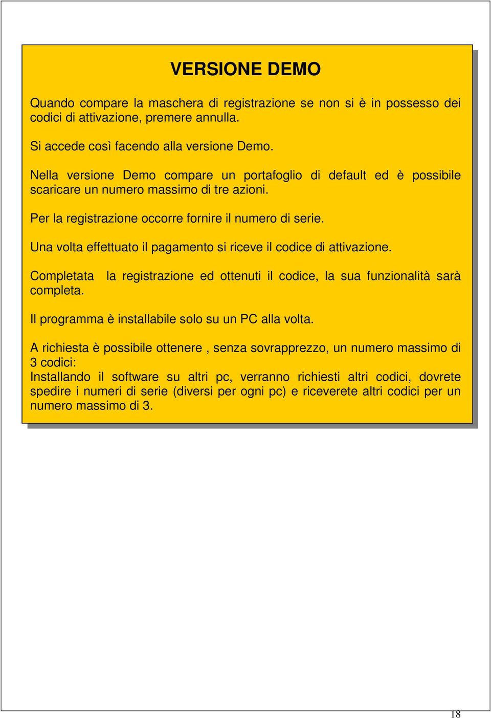 Una volta effettuato il pagamento si riceve il codice di attivazione. Completata la registrazione ed ottenuti il codice, la sua funzionalità sarà completa.