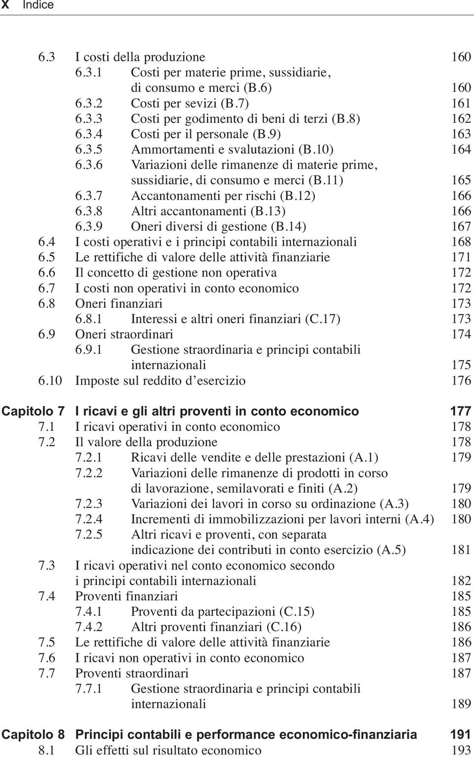 12) 166 6.3.8 Altri accantonamenti (B.13) 166 6.3.9 Oneri diversi di gestione (B.14) 167 6.4 I costi operativi e i principi contabili internazionali 168 6.