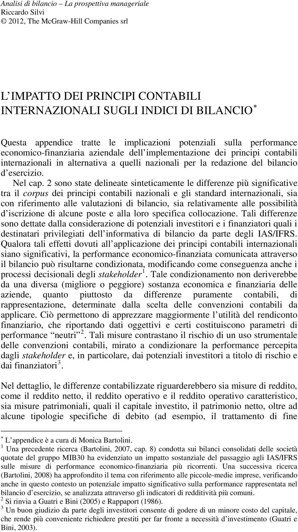 2 sono state delineate sinteticamente le differenze più significative tra il corpus dei principi contabili nazionali e gli standard internazionali, sia con riferimento alle valutazioni di bilancio,