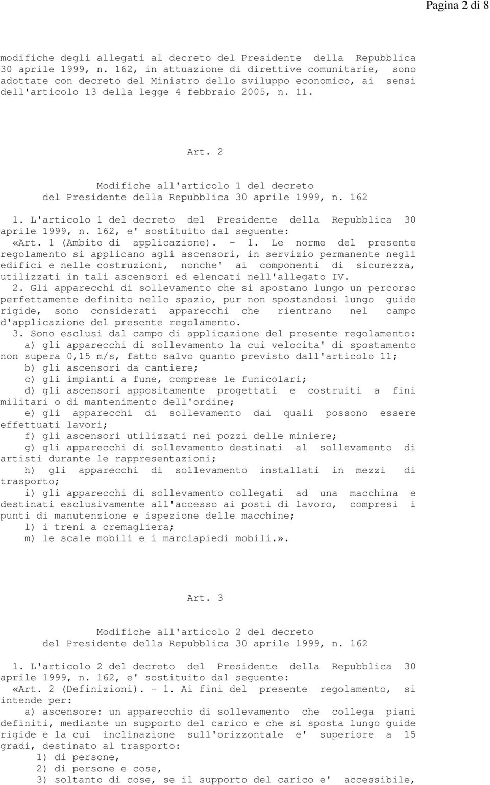 2 Modifiche all'articolo 1 del decreto 1. L'articolo 1 del decreto del Presidente della Repubblica 30 «Art. 1 (Ambito di applicazione). - 1.