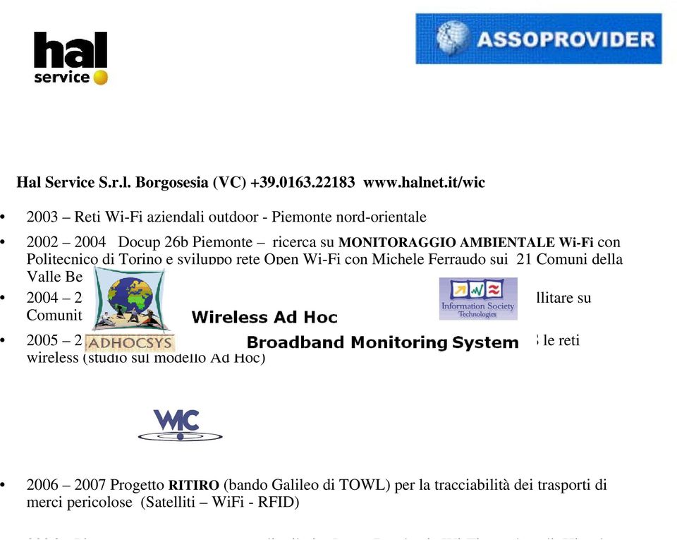 sviluppo rete Open Wi-Fi con Michele Ferraudo sui 21 Comuni della Valle Belbo (CN) 2004 2006 Progetto RUPAR2 PIEMONTE Distribuzione Wi-Fi di banda satellitare su