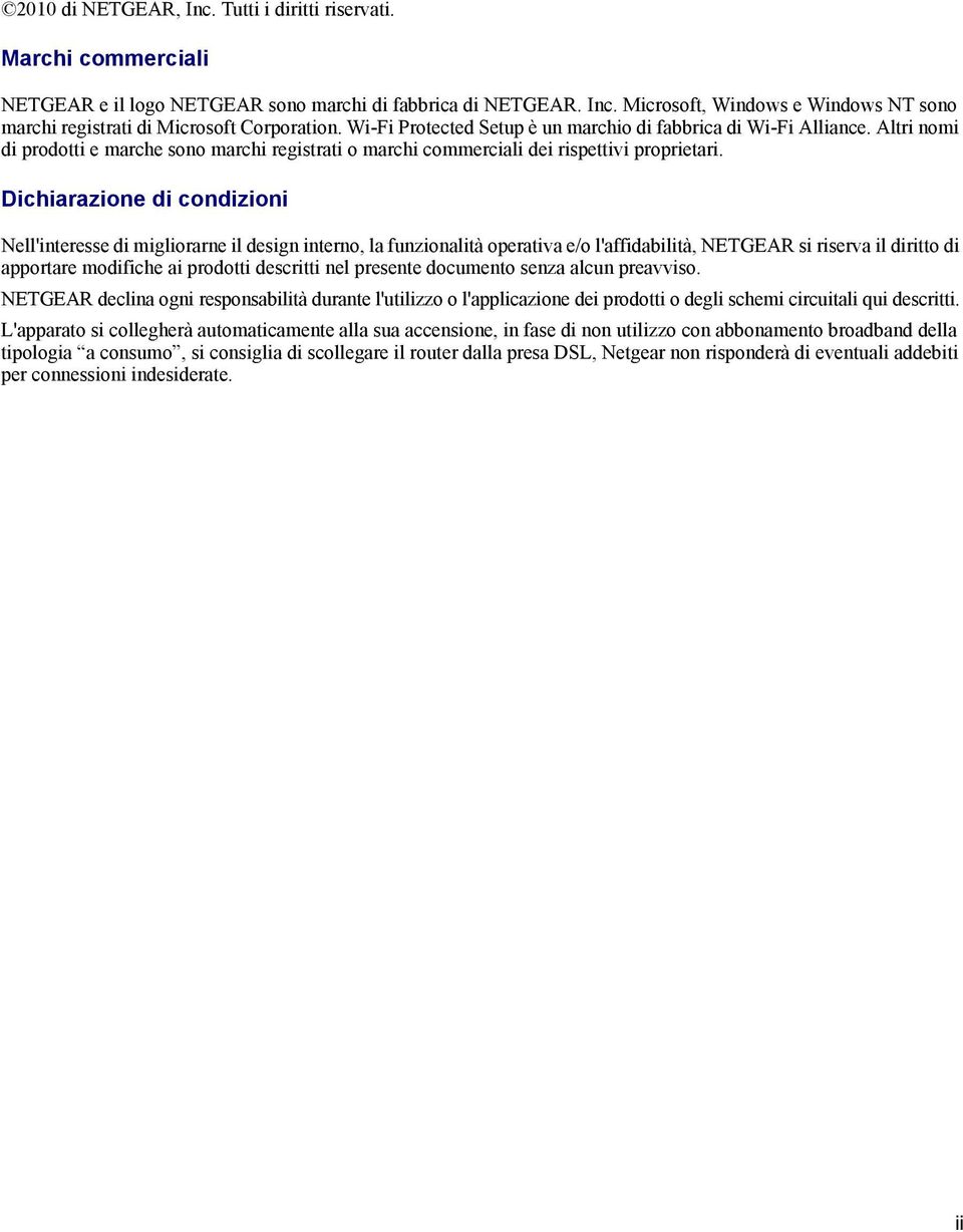 Dichiarazione di condizioni Nell'interesse di migliorarne il design interno, la funzionalità operativa e/o l'affidabilità, NETGEAR si riserva il diritto di apportare modifiche ai prodotti descritti