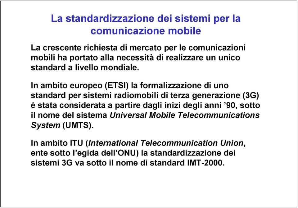 In ambito europeo (ETSI) la formalizzazione di uno standard per sistemi radiomobili di terza generazione (3G) è stata considerata a partire dagli
