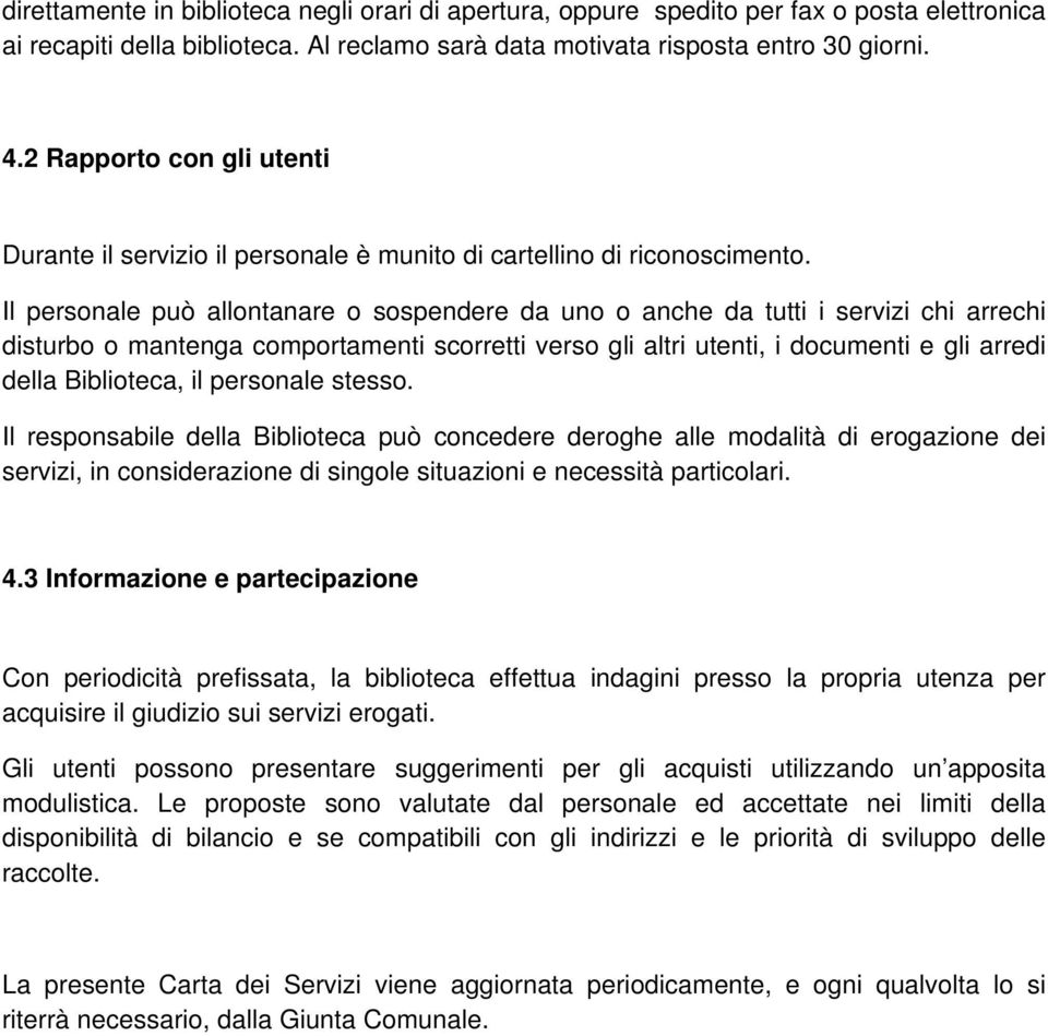 Il personale può allontanare o sospendere da uno o anche da tutti i servizi chi arrechi disturbo o mantenga comportamenti scorretti verso gli altri utenti, i documenti e gli arredi della Biblioteca,