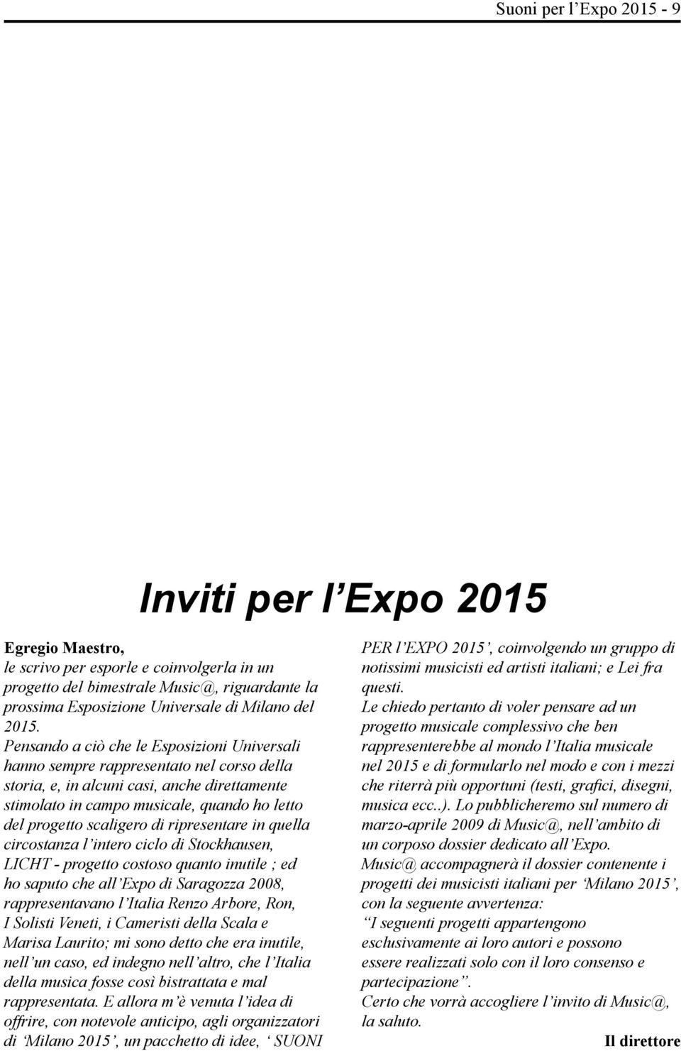 scaligero di ripresentare in quella circostanza l intero ciclo di Stockhausen, LICHT - progetto costoso quanto inutile ; ed ho saputo che all Expo di Saragozza 2008, rappresentavano l Italia Renzo