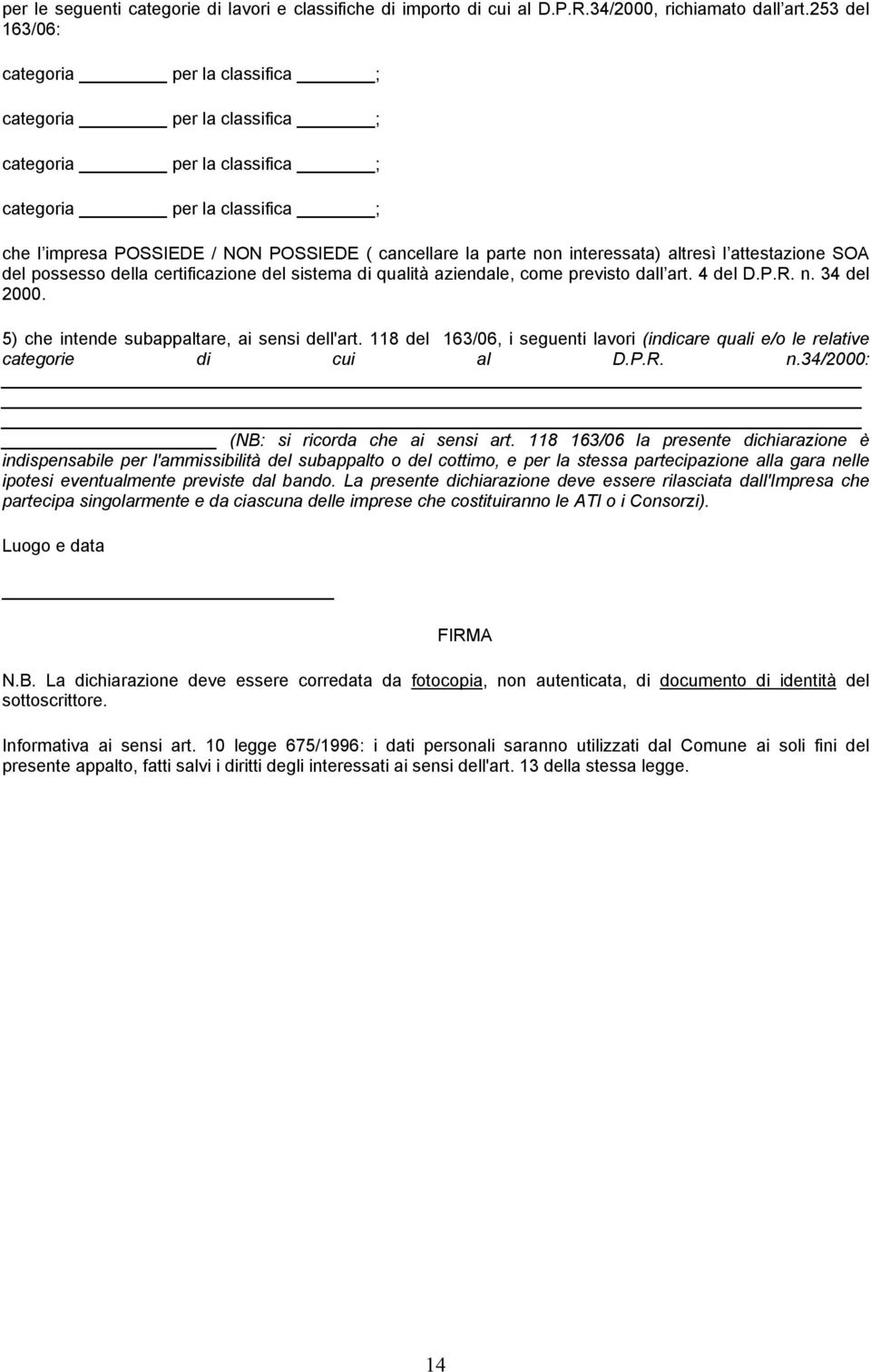 interessata) altresì l attestazione SOA del possesso della certificazione del sistema di qualità aziendale, come previsto dall art. 4 del D.P.R. n. 34 del 2000.