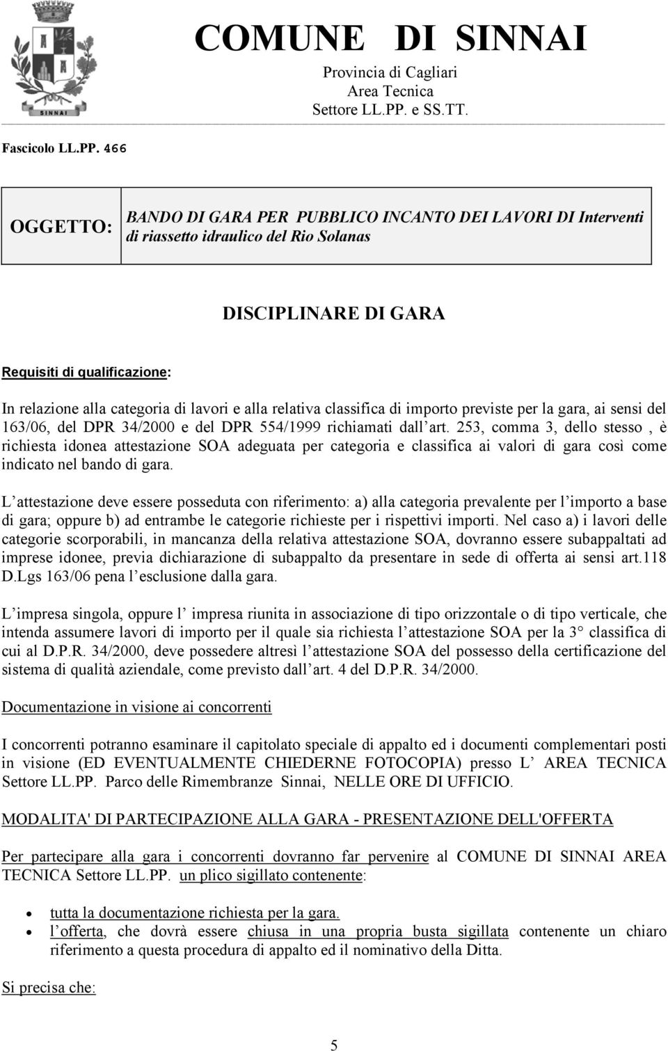 466 OGGETTO: BANDO DI GARA PER PUBBLICO INCANTO DEI LAVORI DI Interventi di riassetto idraulico del Rio Solanas DISCIPLINARE DI GARA Requisiti di qualificazione: In relazione alla categoria di lavori