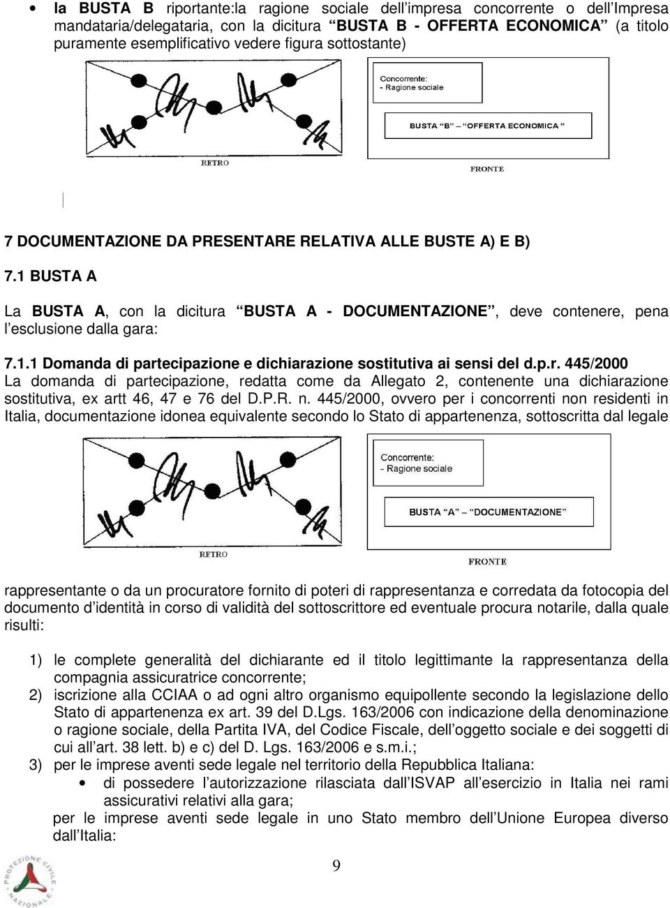 p.r. 445/2000 La domanda di partecipazione, redatta come da Allegato 2, contenente una dichiarazione sostitutiva, ex artt 46, 47 e 76 del D.P.R. n.