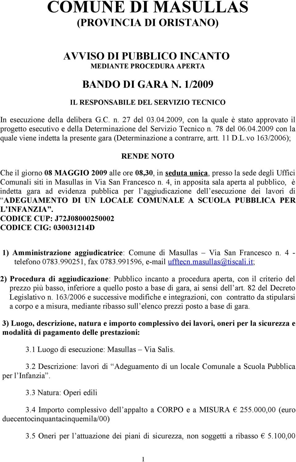 11 D.L.vo 163/2006); RENDE NOTO Che il giorno 08 MAGGIO 2009 alle ore 08,30, in seduta unica, presso la sede degli Uffici Comunali siti in Masullas in Via San Francesco n.