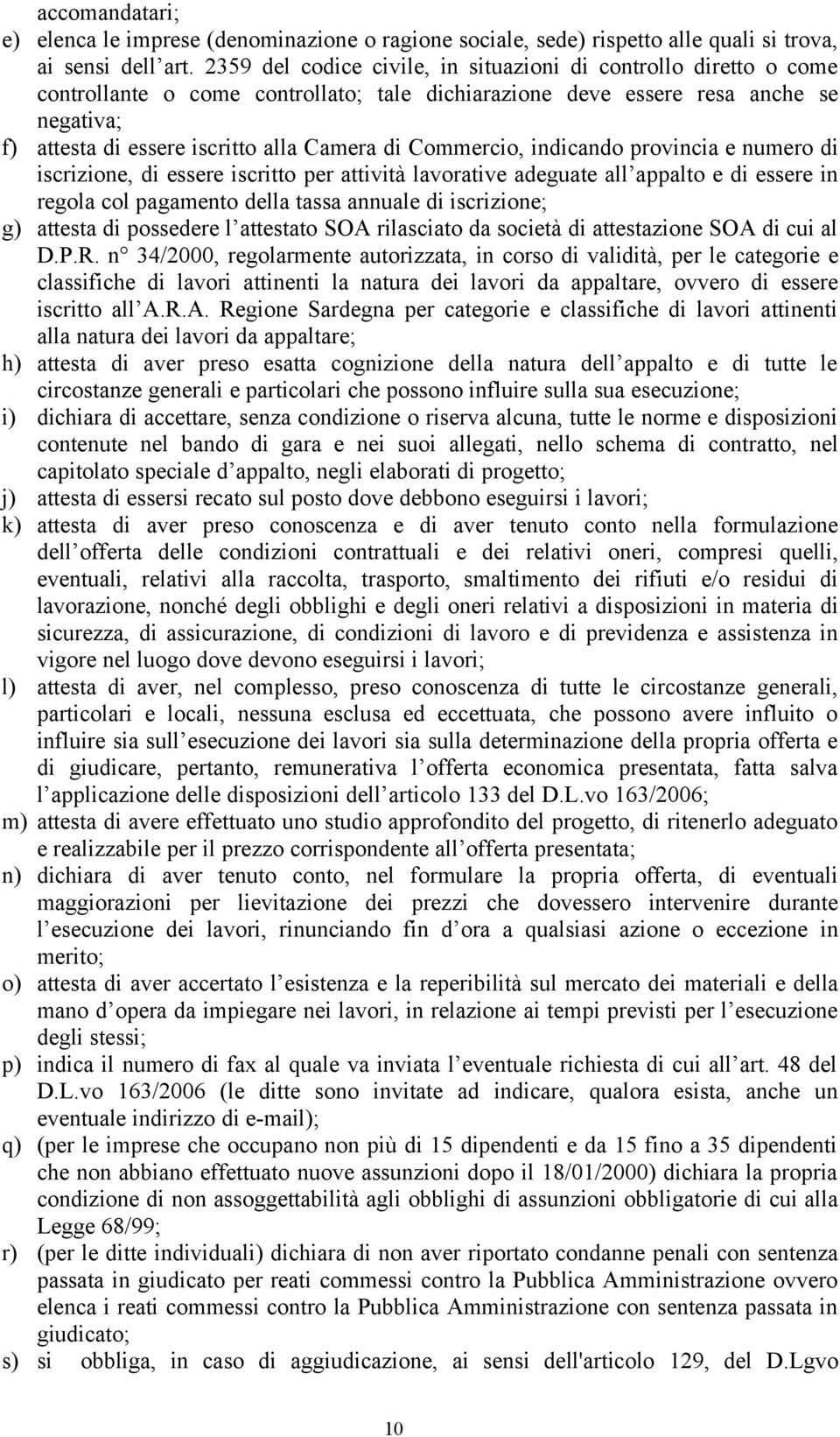 Commercio, indicando provincia e numero di iscrizione, di essere iscritto per attività lavorative adeguate all appalto e di essere in regola col pagamento della tassa annuale di iscrizione; g)