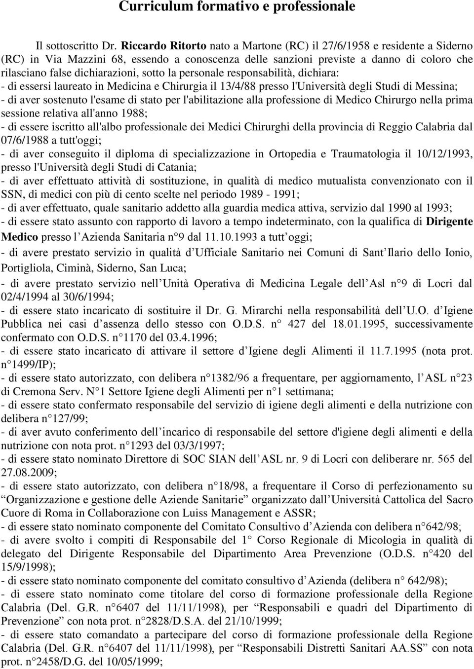 sotto la personale responsabilità, dichiara: - di essersi laureato in Medicina e Chirurgia il 13/4/88 presso l'università degli Studi di Messina; - di aver sostenuto l'esame di stato per