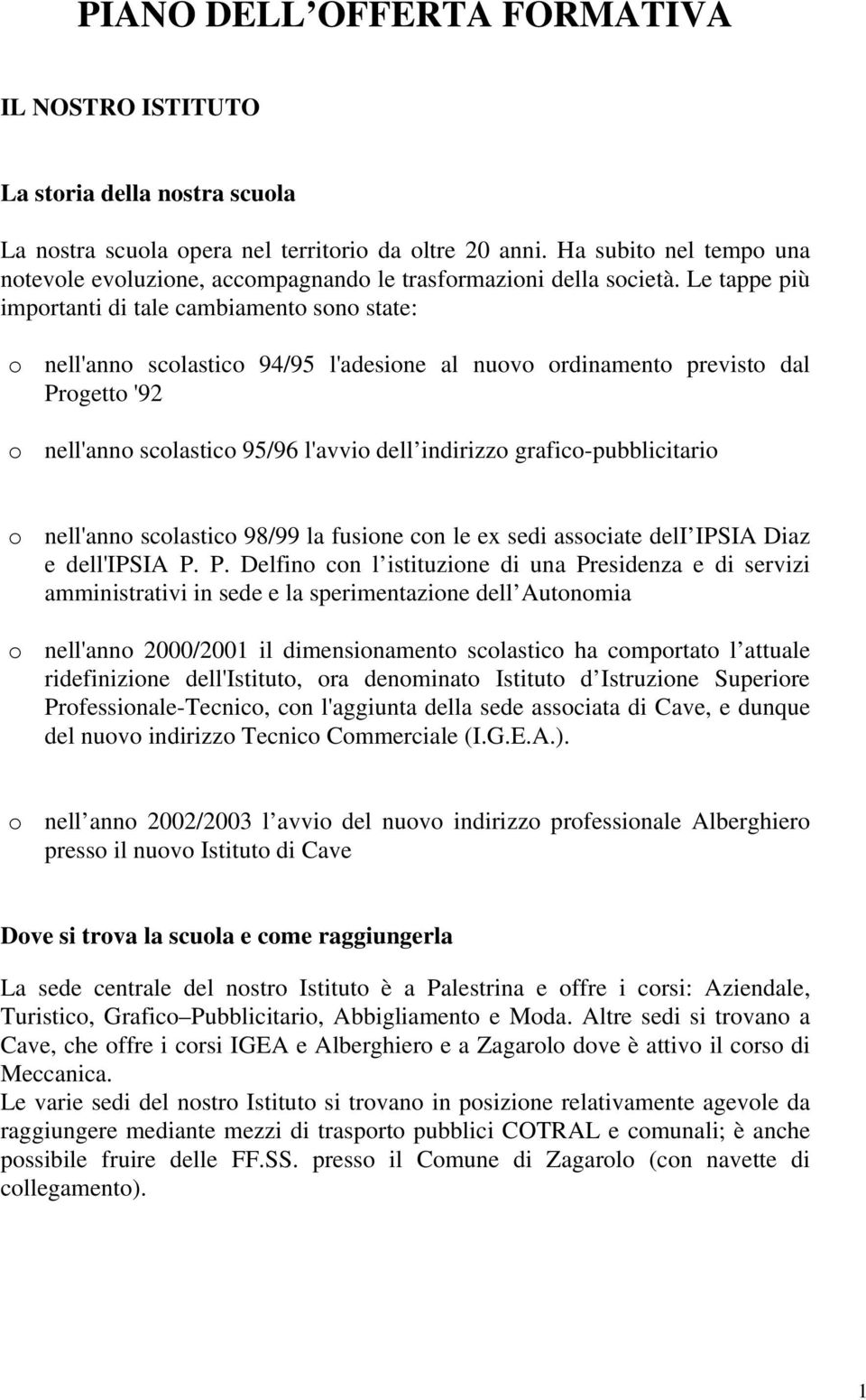 Le tappe più importanti di tale cambiamento sono state: o nell'anno scolastico 94/95 l'adesione al nuovo ordinamento previsto dal Progetto '92 o nell'anno scolastico 95/96 l'avvio dell indirizzo