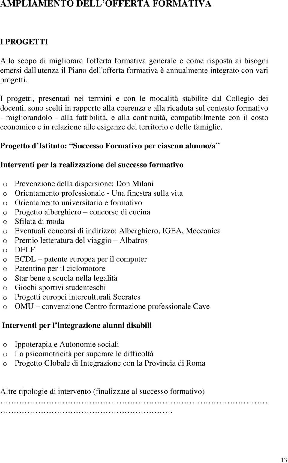 I progetti, presentati nei termini e con le modalità stabilite dal Collegio dei docenti, sono scelti in rapporto alla coerenza e alla ricaduta sul contesto formativo - migliorandolo - alla