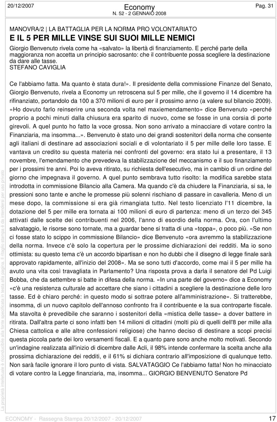 E perché parte della maggioranza non accetta un principio sacrosanto: che il contribuente possa scegliere la destinazione da dare alle tasse. STEFANO CAVIGLIA Ce l'abbiamo fatta.