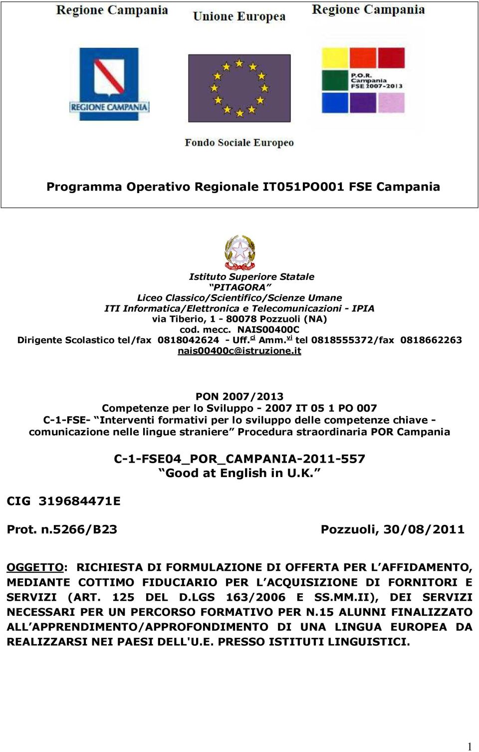 it PON 2007/2013 Competenze per lo Sviluppo - 2007 IT 05 1 PO 007 C-1-FSE- Interventi formativi per lo sviluppo delle competenze chiave - comunicazione nelle lingue straniere Procedura straordinaria