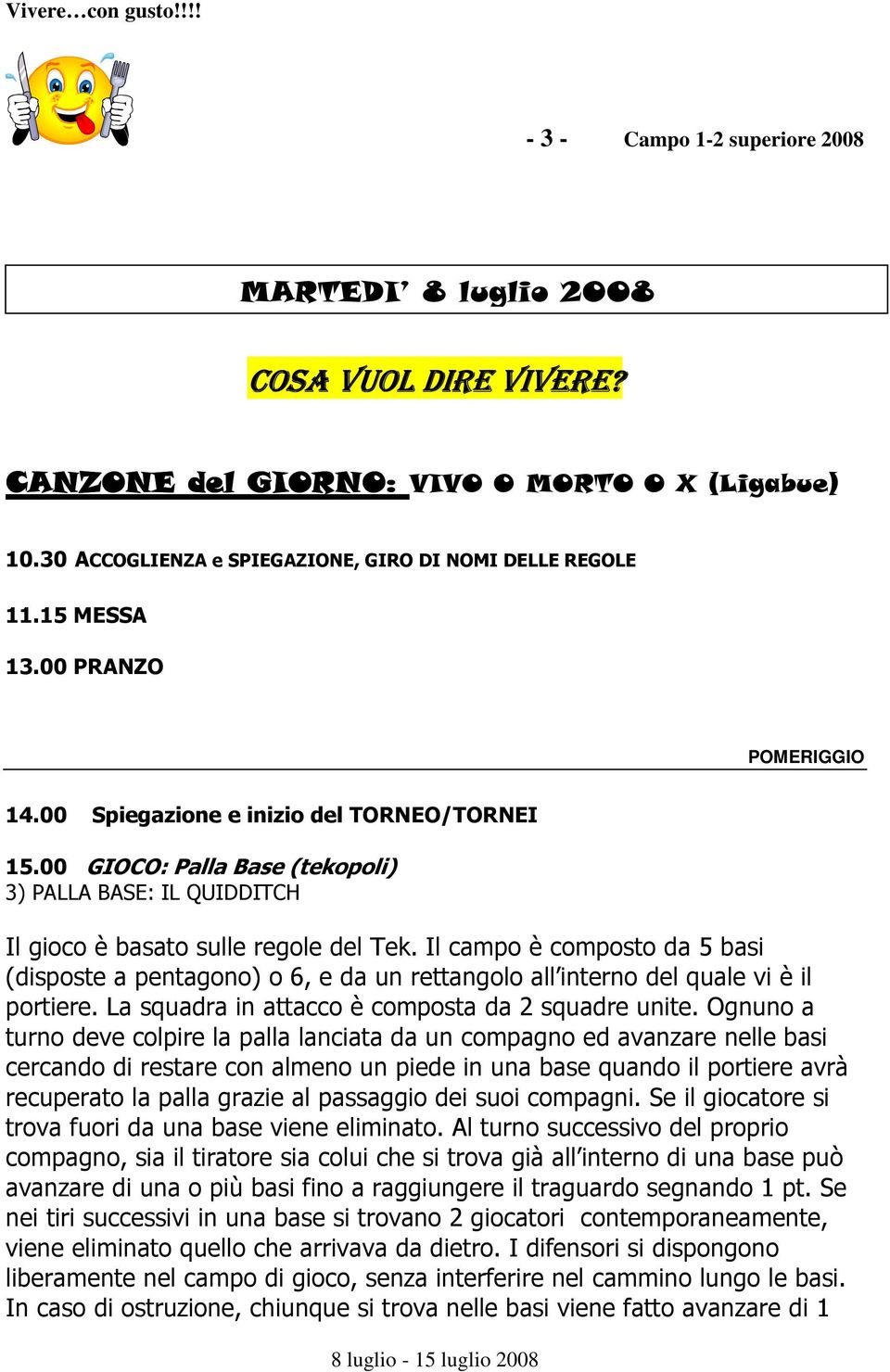 Il campo è composto da 5 basi (disposte a pentagono) o 6, e da un rettangolo all interno del quale vi è il portiere. La squadra in attacco è composta da 2 squadre unite.