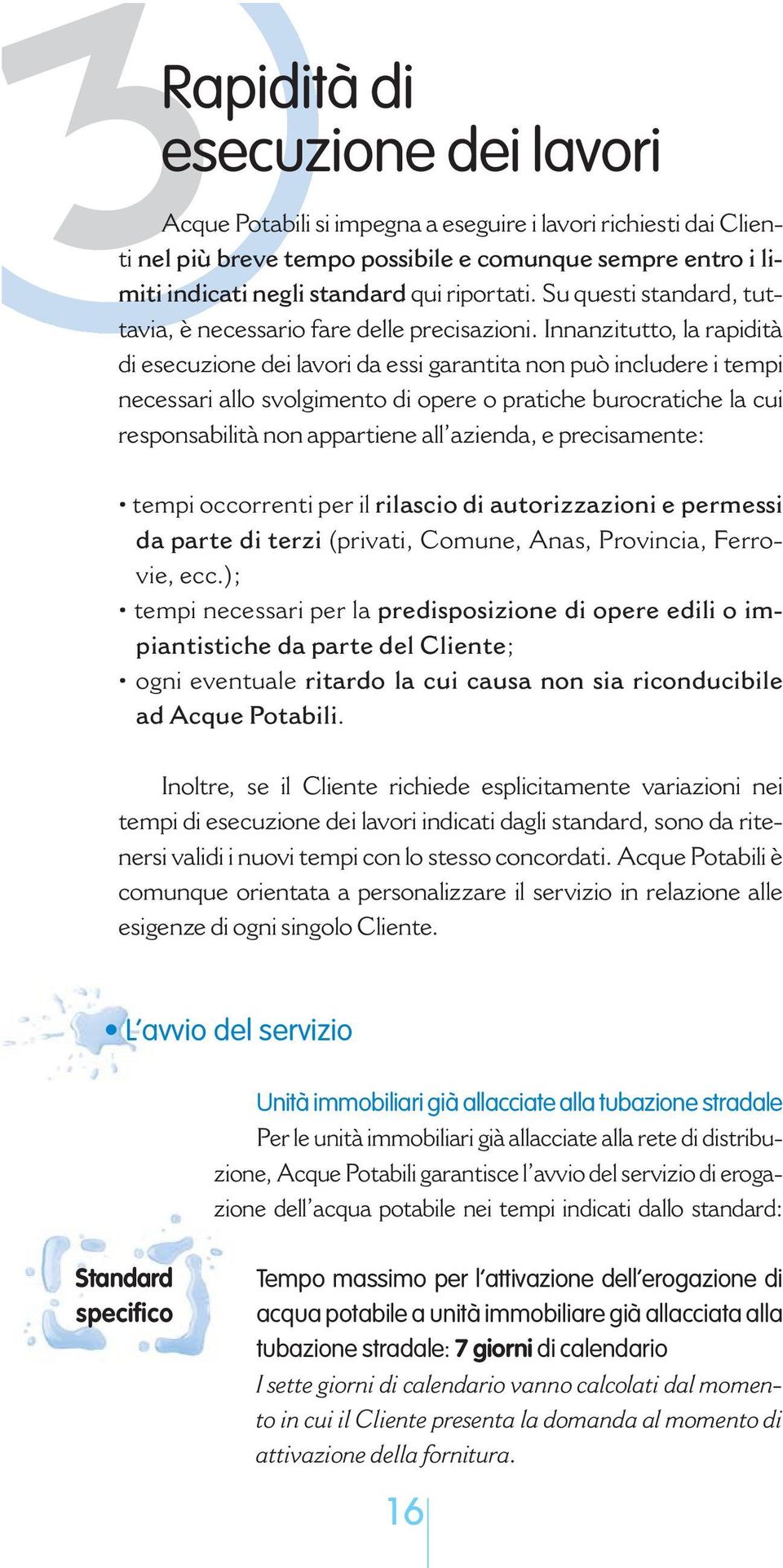 Innanzitutto, la rapidità di esecuzione dei lavori da essi garantita non può includere i tempi necessari allo svolgimento di opere o pratiche burocratiche la cui responsabilità non appartiene all