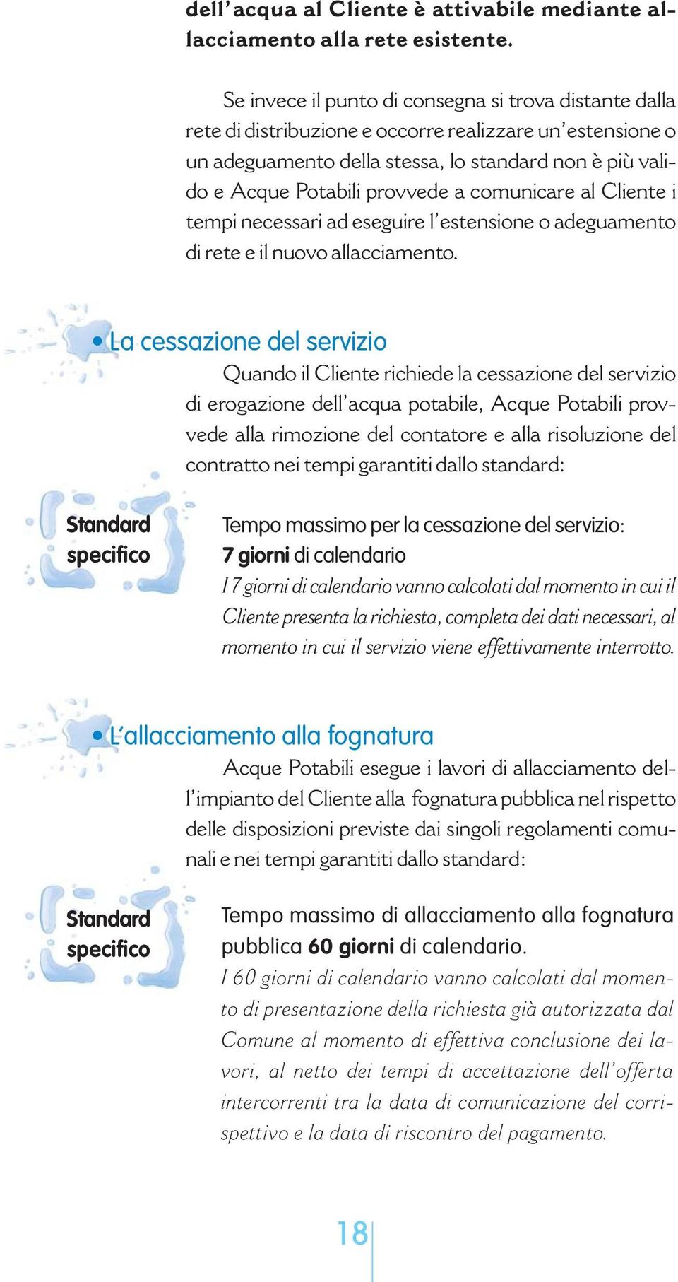 comunicare al Cliente i tempi necessari ad eseguire l estensione o adeguamento di rete e il nuovo allacciamento.