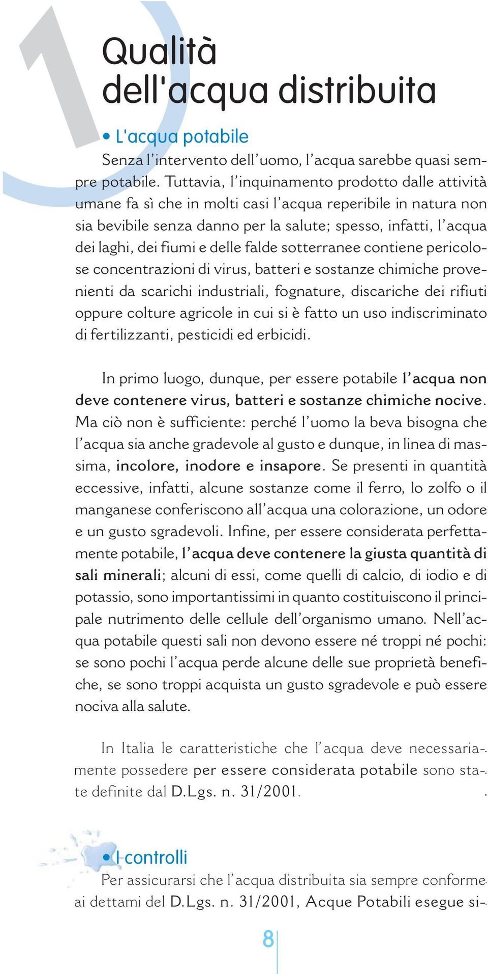 delle falde sotterranee contiene pericolose concentrazioni di virus, batteri e sostanze chimiche provenienti da scarichi industriali, fognature, discariche dei rifiuti oppure colture agricole in cui