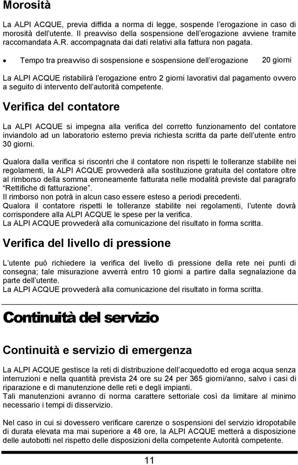 Tempo tra preavviso di sospensione e sospensione dell erogazione 20 giorni La ALPI ACQUE ristabilirà l erogazione entro 2 giorni lavorativi dal pagamento ovvero a seguito di intervento dell autorità