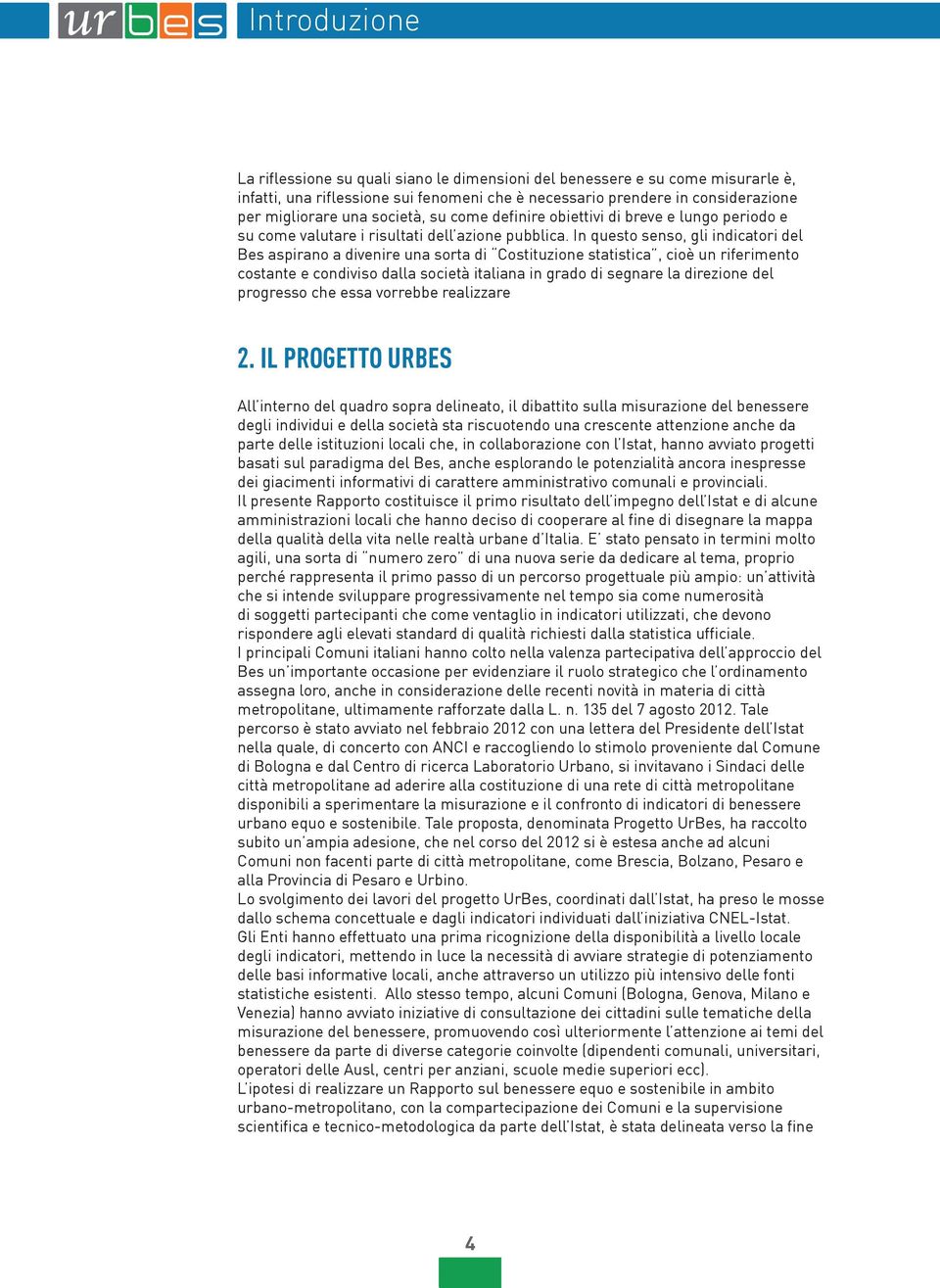 In questo senso, gli indicatori del Bes aspirano a divenire una sorta di Costituzione statistica, cioè un riferimento costante e condiviso dalla società italiana in grado di segnare la direzione del