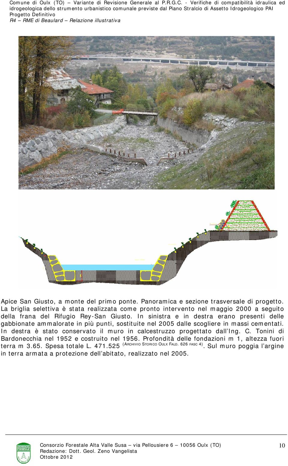 In sinistra e in destra erano presenti delle gabbionate ammalorate in più punti, sostituite nel 2005 dalle scogliere in massi cementati.