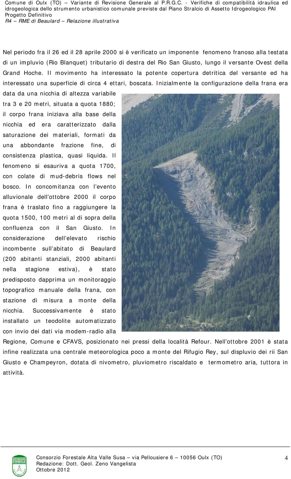 Inizialmente la configurazione della frana era data da una nicchia di altezza variabile tra 3 e 20 metri, situata a quota 1880; il corpo frana iniziava alla base della nicchia ed era caratterizzato