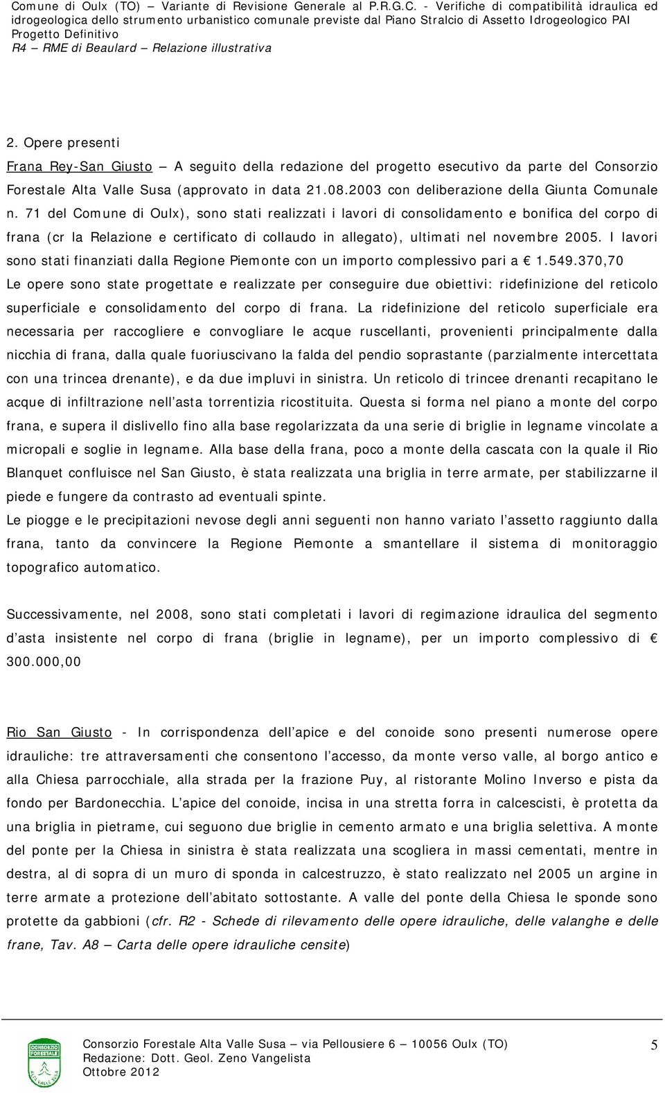 71 del Comune di Oulx), sono stati realizzati i lavori di consolidamento e bonifica del corpo di frana (cr la Relazione e certificato di collaudo in allegato), ultimati nel novembre 2005.